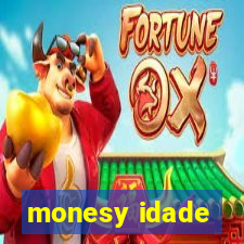 monesy idade