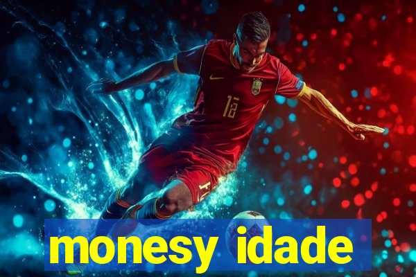 monesy idade