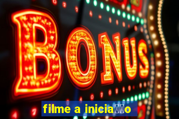 filme a inicia莽茫o