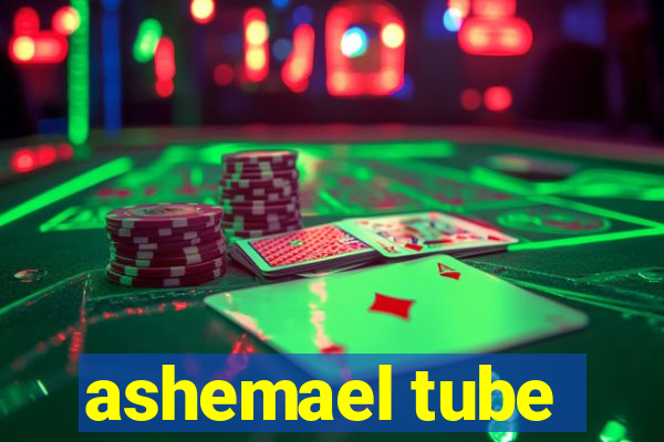 ashemael tube