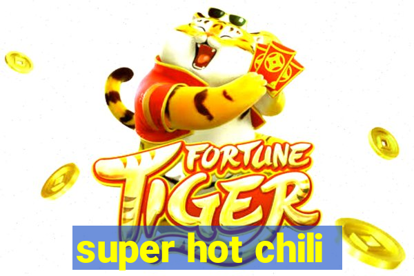 super hot chili