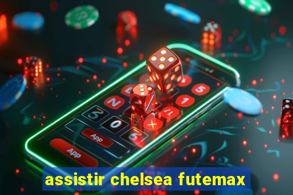 assistir chelsea futemax