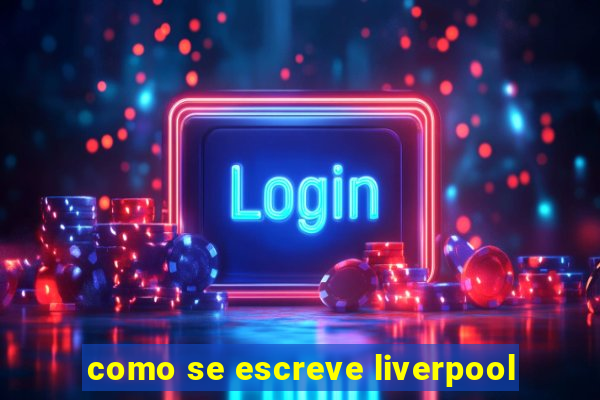 como se escreve liverpool