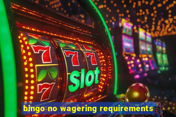 bingo no wagering requirements