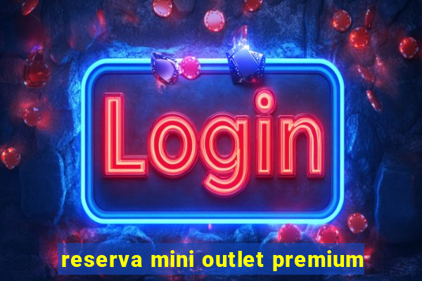 reserva mini outlet premium