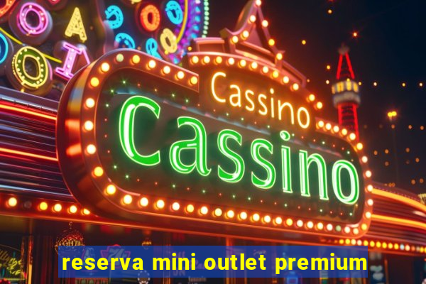 reserva mini outlet premium