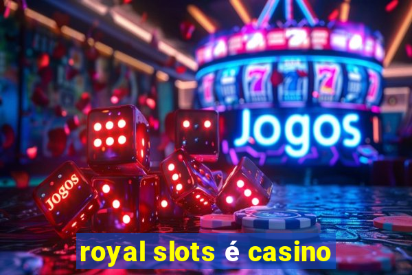 royal slots é casino