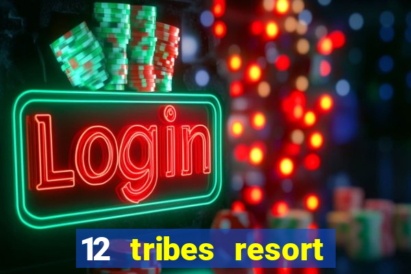 12 tribes resort casino rv park