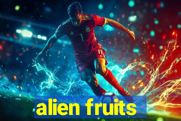 alien fruits