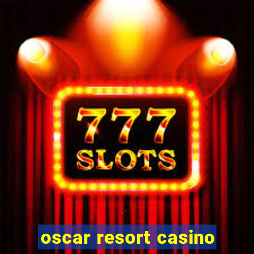 oscar resort casino