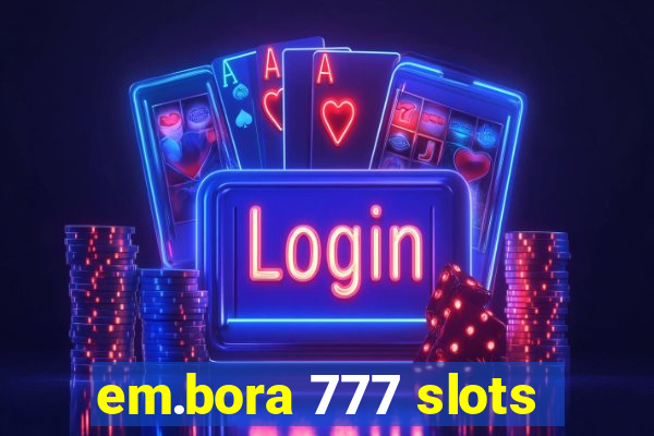 em.bora 777 slots