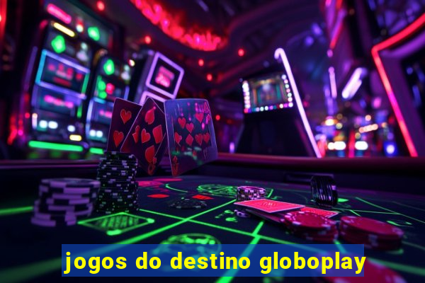 jogos do destino globoplay