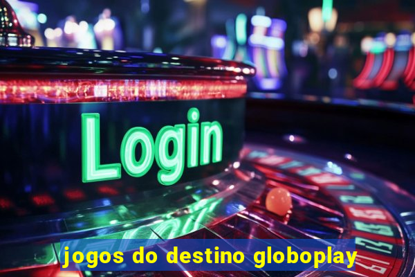 jogos do destino globoplay