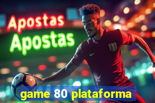 game 80 plataforma