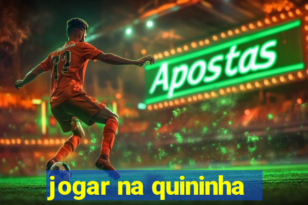 jogar na quininha