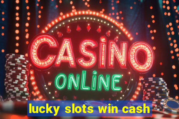 lucky slots win cash