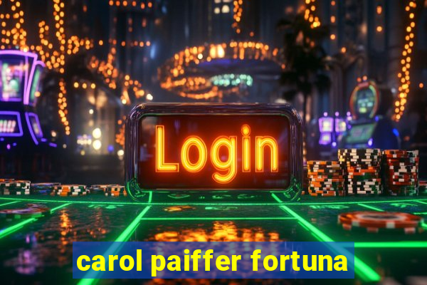 carol paiffer fortuna