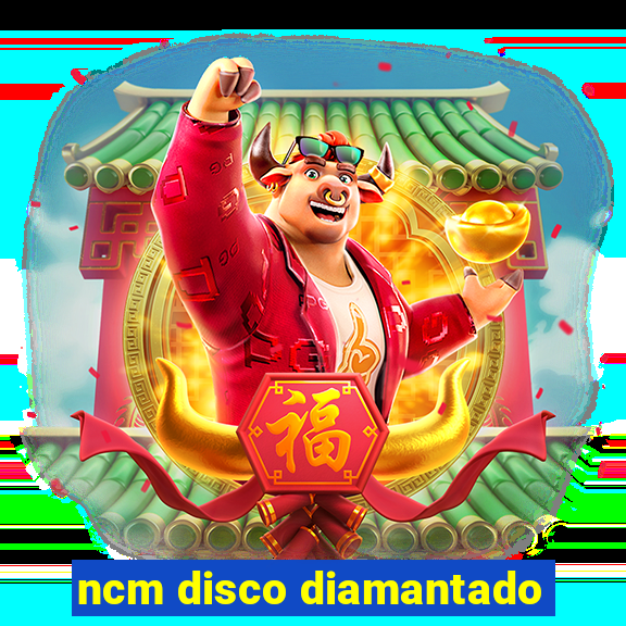 ncm disco diamantado