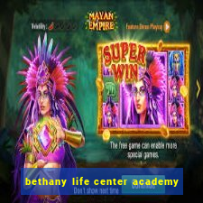 bethany life center academy