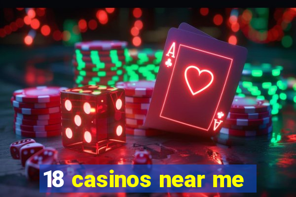 18 casinos near me