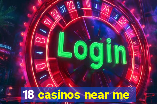 18 casinos near me