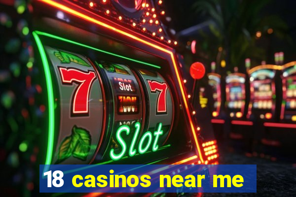 18 casinos near me