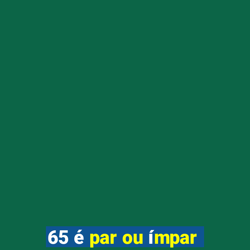 65 é par ou ímpar