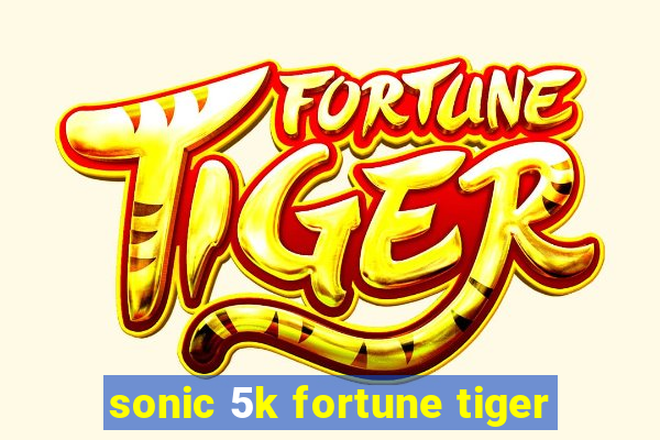 sonic 5k fortune tiger