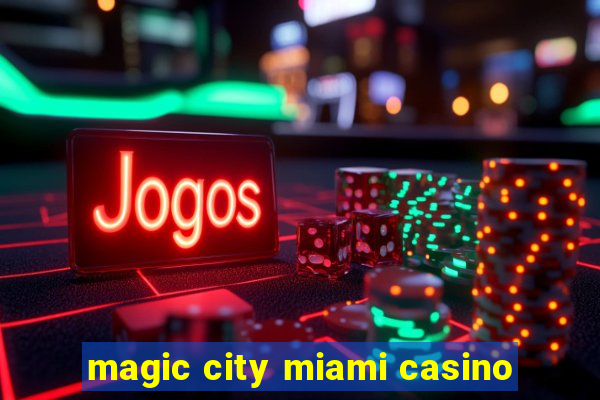 magic city miami casino