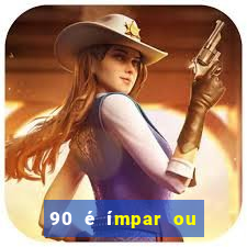 90 é ímpar ou é par