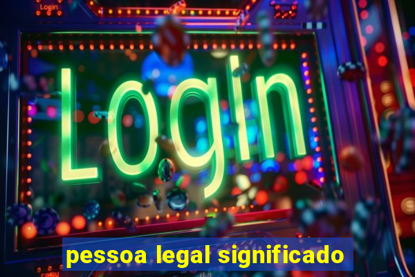 pessoa legal significado