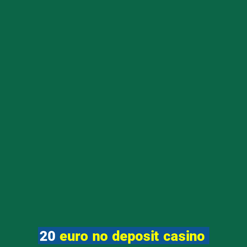 20 euro no deposit casino