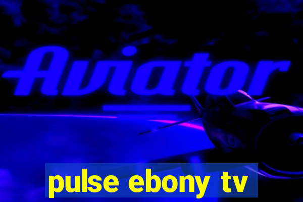 pulse ebony tv