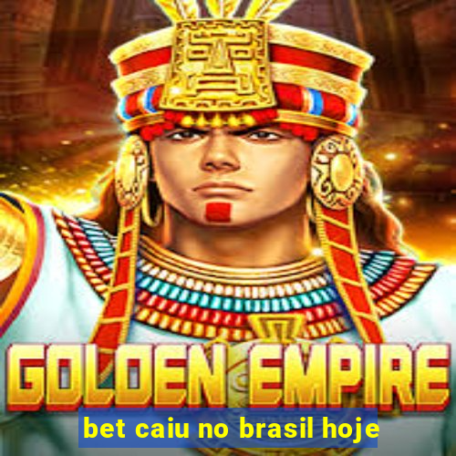 bet caiu no brasil hoje