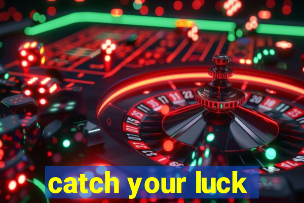 catch your luck