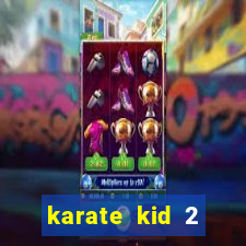 karate kid 2 quando vai lan莽ar