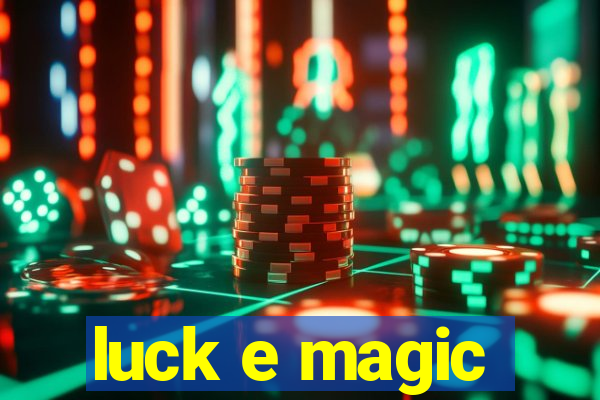 luck e magic