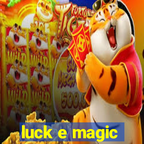 luck e magic