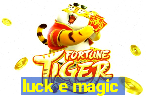 luck e magic