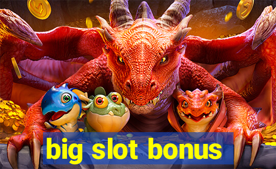 big slot bonus