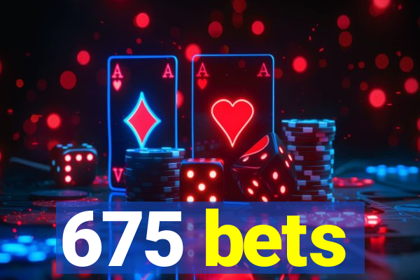 675 bets