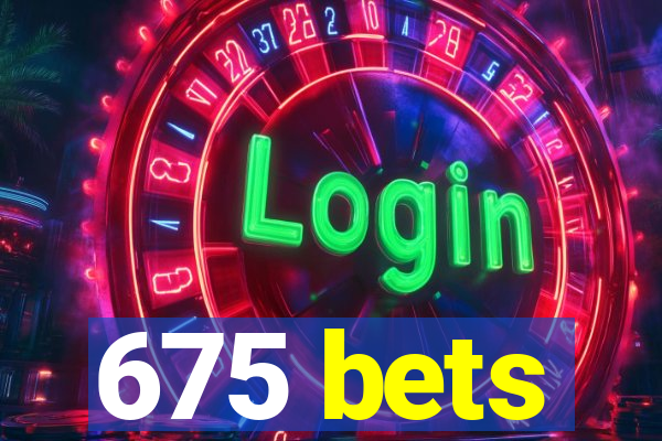 675 bets