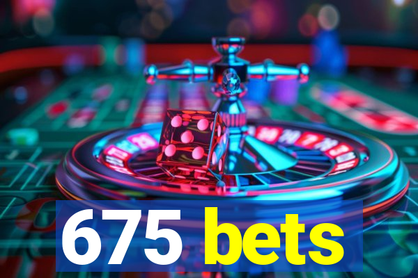 675 bets