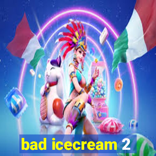 bad icecream 2