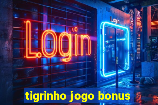 tigrinho jogo bonus