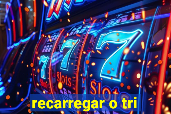 recarregar o tri