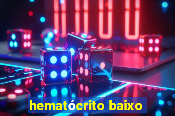 hematócrito baixo