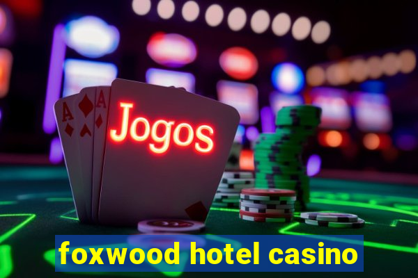 foxwood hotel casino