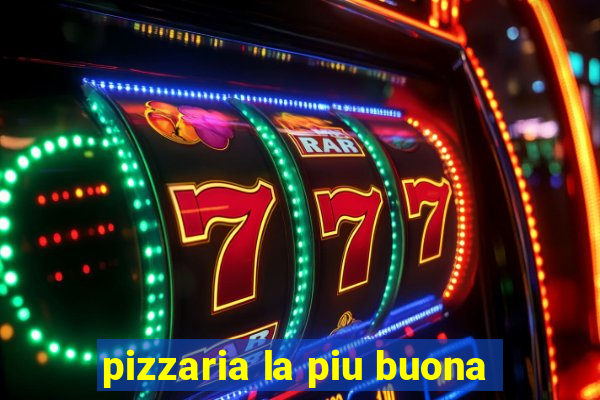 pizzaria la piu buona