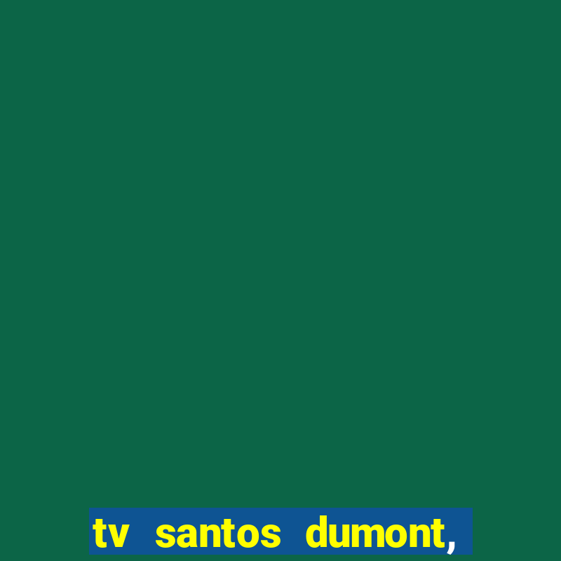 tv santos dumont, 431, centro